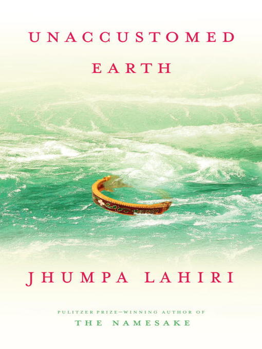 Title details for Unaccustomed Earth by Jhumpa Lahiri - Wait list